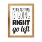 when nothing is going right go left
